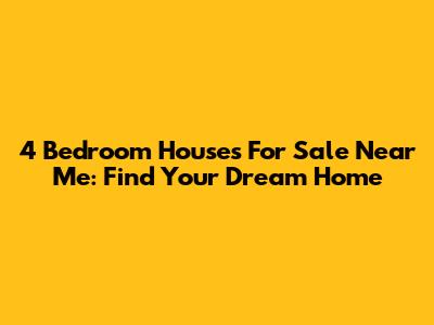 4 Bedroom Houses For Sale Near Me: Find Your Dream Home