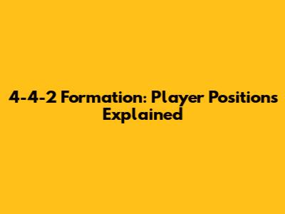 4-4-2 Formation: Player Positions Explained