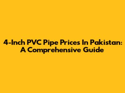 4-Inch PVC Pipe Prices In Pakistan: A Comprehensive Guide