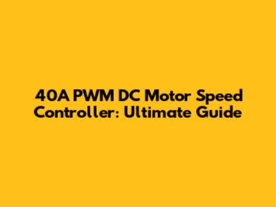 40A PWM DC Motor Speed Controller: Ultimate Guide