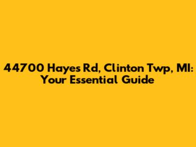 44700 Hayes Rd, Clinton Twp, MI: Your Essential Guide