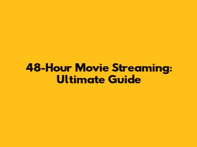 48-Hour Movie Streaming: Ultimate Guide