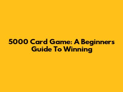 5000 Card Game: A Beginner's Guide To Winning