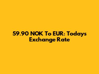 59.90 NOK To EUR: Today's Exchange Rate