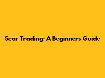 5ear Trading: A Beginner's Guide