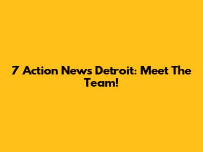7 Action News Detroit: Meet The Team!