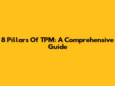 8 Pillars Of TPM: A Comprehensive Guide