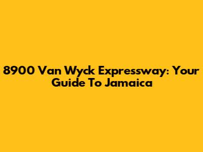 8900 Van Wyck Expressway: Your Guide To Jamaica