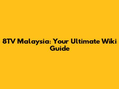 8TV Malaysia: Your Ultimate Wiki Guide