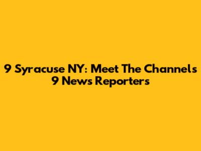 9 Syracuse NY: Meet The Channels 9 News Reporters