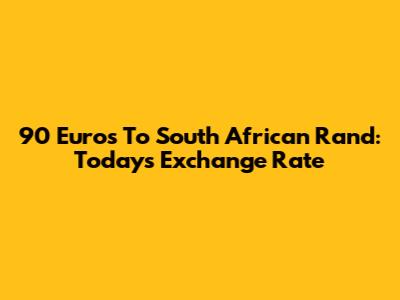 90 Euros To South African Rand: Today's Exchange Rate