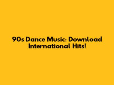 90s Dance Music: Download International Hits!