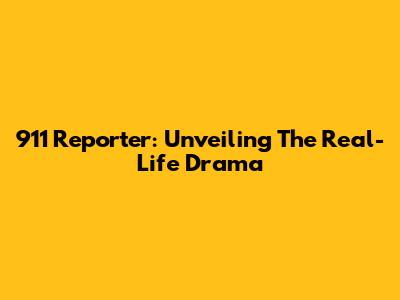 911 Reporter: Unveiling The Real-Life Drama