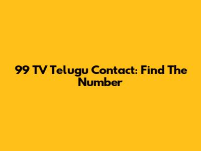99 TV Telugu Contact: Find The Number