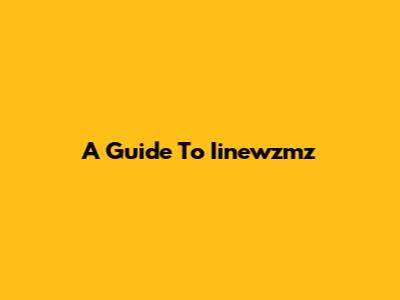 A Guide To Iinewzmz