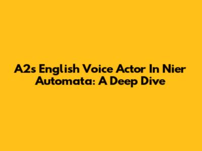 A2's English Voice Actor In Nier Automata: A Deep Dive