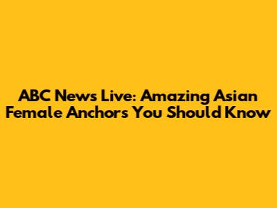 ABC News Live: Amazing Asian Female Anchors You Should Know