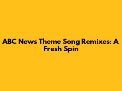 ABC News Theme Song Remixes: A Fresh Spin