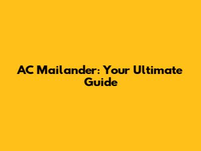 AC Mailander: Your Ultimate Guide