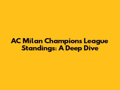 AC Milan Champions League Standings: A Deep Dive