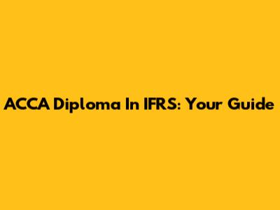 ACCA Diploma In IFRS: Your Guide