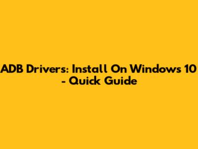 ADB Drivers: Install On Windows 10 - Quick Guide