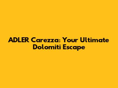 ADLER Carezza: Your Ultimate Dolomiti Escape