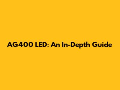 AG400 LED: An In-Depth Guide