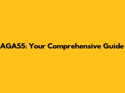 AGA55: Your Comprehensive Guide