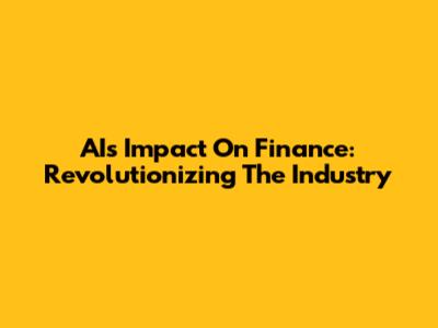 AI's Impact On Finance: Revolutionizing The Industry