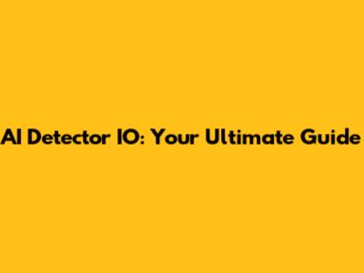 AI Detector IO: Your Ultimate Guide