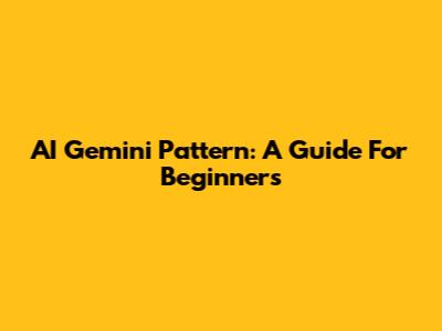 AI Gemini Pattern: A Guide For Beginners