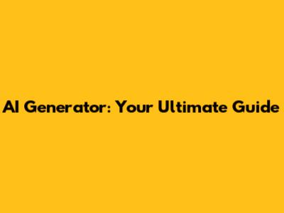 AI Generator: Your Ultimate Guide