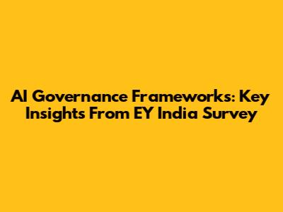 AI Governance Frameworks: Key Insights From EY India Survey