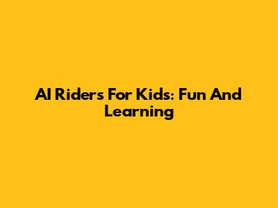 AI Riders For Kids: Fun And Learning