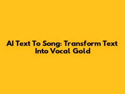 AI Text To Song: Transform Text Into Vocal Gold