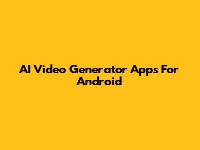 AI Video Generator Apps For Android