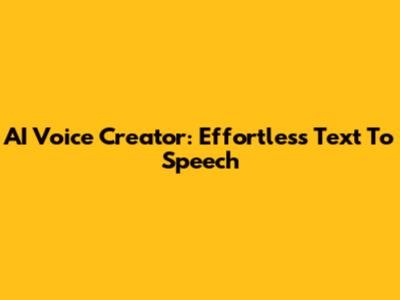AI Voice Creator: Effortless Text To Speech