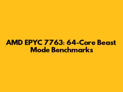 AMD EPYC 7763: 64-Core Beast Mode Benchmarks