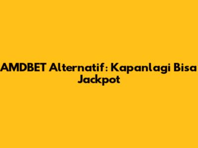 AMDBET Alternatif: Kapanlagi Bisa Jackpot