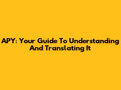 APY: Your Guide To Understanding And Translating It
