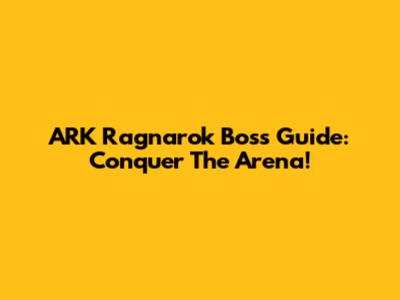 ARK Ragnarok Boss Guide: Conquer The Arena!