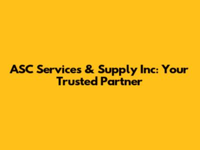 ASC Services & Supply Inc: Your Trusted Partner