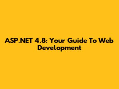 ASP.NET 4.8: Your Guide To Web Development