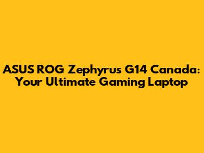 ASUS ROG Zephyrus G14 Canada: Your Ultimate Gaming Laptop