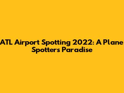 ATL Airport Spotting 2022: A Plane Spotter's Paradise