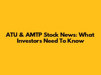 ATU & AMTP Stock News: What Investors Need To Know