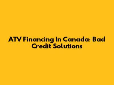 ATV Financing In Canada: Bad Credit Solutions