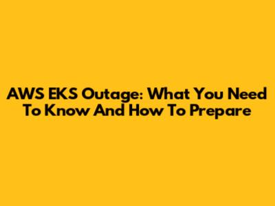 AWS EKS Outage: What You Need To Know And How To Prepare
