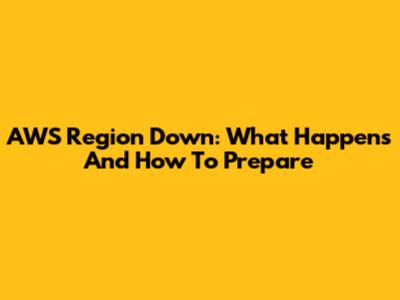 AWS Region Down: What Happens And How To Prepare